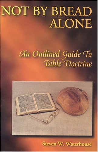 Not By Bread Alone: An Outline Guide To Bible Doctrine,New