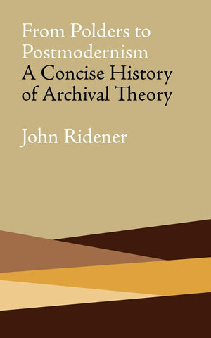 From Polders to Postmodernism: A Concise History of Archival Theory,New