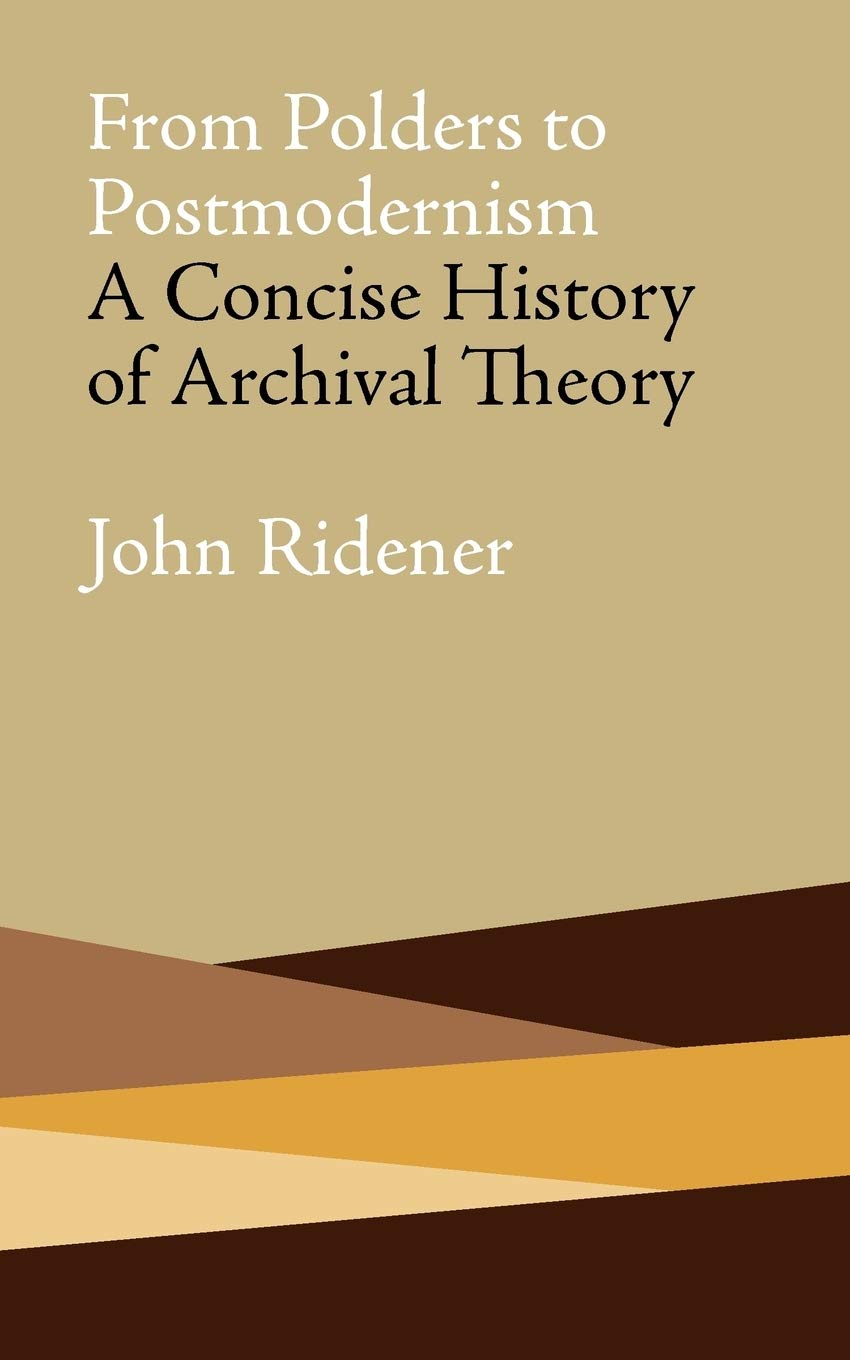From Polders to Postmodernism: A Concise History of Archival Theory,New