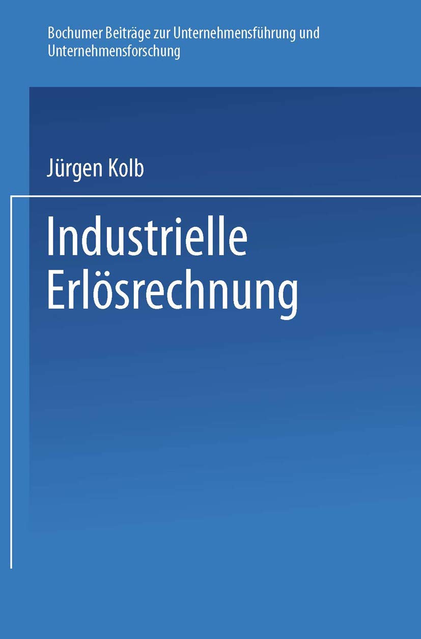 Industrielle Erlsrechnung  Grundlagen Und Anwendung (Bochumer Beitrge Zur Unternehmensfhrung Und Unternehmensforschung, 19) (Ge,Used