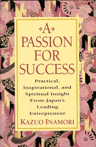 A Passion For Success: Practical, Inspirational, And Spiritual Insight From Japan'S Leading Entrepreneur-used