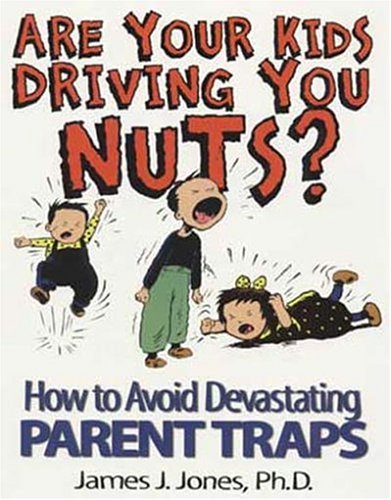 Are Your Kids Driving You Nuts? How To Avoid Devastating Parent Traps,New