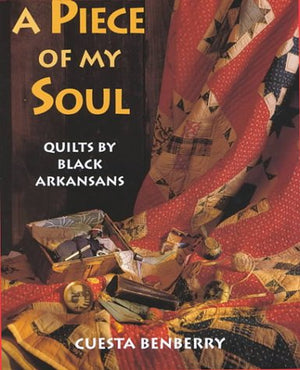 A Piece of My Soul: Quilts by Black Arkansans,New