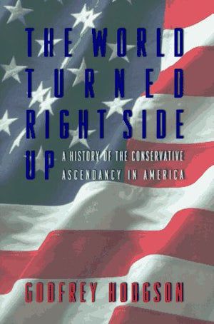 The World Turned Right Side Up: A History of the Conservative Ascendancy in America,Used