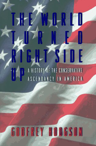 The World Turned Right Side Up: A History of the Conservative Ascendancy in America,Used