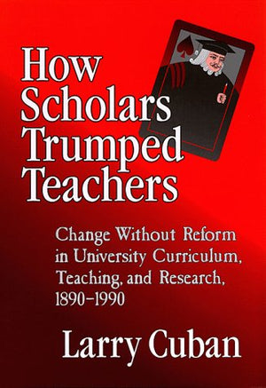 How Scholars Trumped Teachers: Constancy And Change In University Curriculum, Teaching, And Research, 18901990,Used