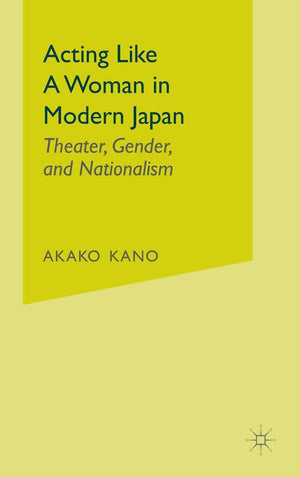 Acting like a Woman in Modern Japan: Theater, Gender and Nationalism,Used