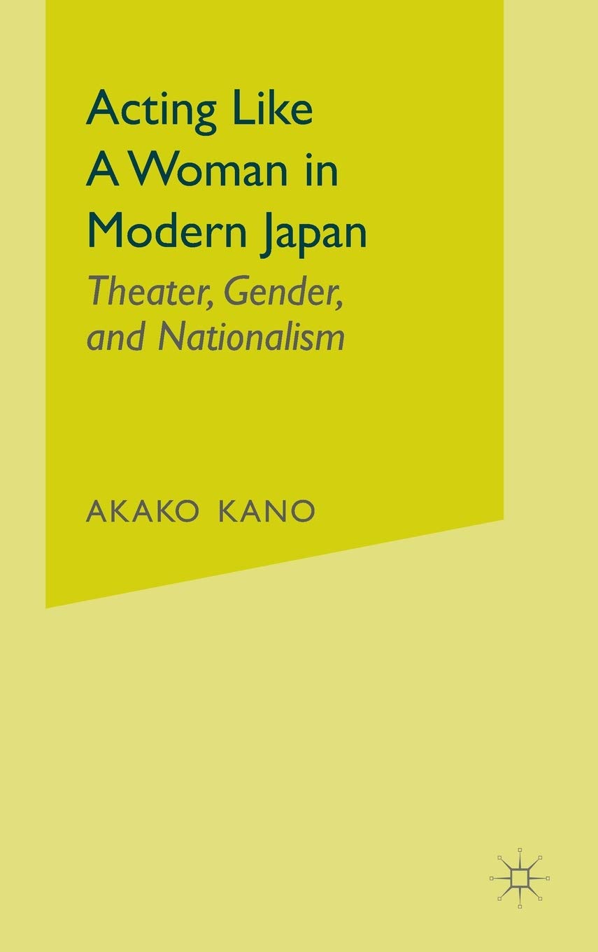 Acting like a Woman in Modern Japan: Theater, Gender and Nationalism,Used