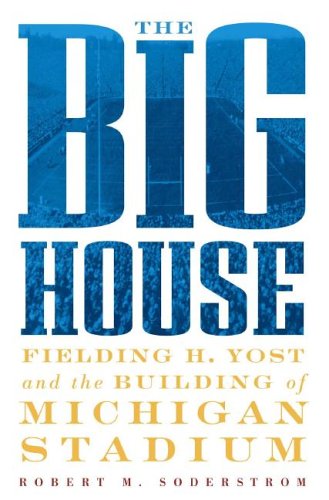 The Big House: Fielding H. Yost and the Building of Michigan Stadium,Used