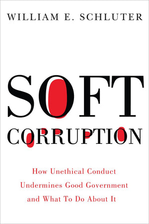 Soft Corruption: How Unethical Conduct Undermines Good Government And What To Do About It (Rivergate Regionals Collection),Used