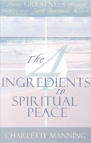 The 4 Ingredients to Spiritual Peace: Living Greatness Through Forgiveness, Faith, Gratitude, & Love,Used