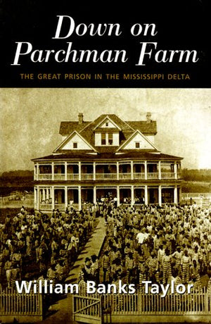 DOWN ON PARCHMAN FARM: THE GREAT PRISON IN THE MISSISSIPPI DELT,New