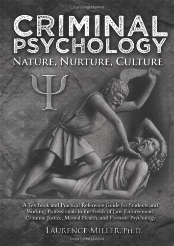 Criminal Psychology: Nature, Nurture, Culture: A Textbook and Practical Reference Guide for Students and Working Professionals i