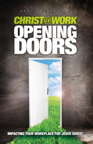 Christ@Work: Opening Doors (Impacting Your Workplace for Jesus Christ),New