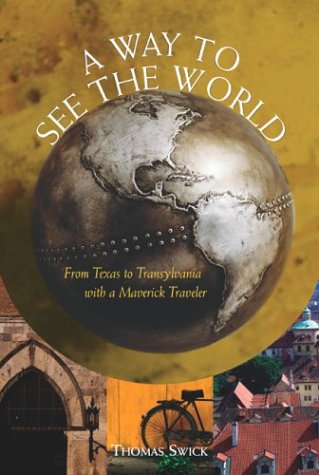 A Way to See the World: From Texas to Transylvania With a Maverick Traveler,Used