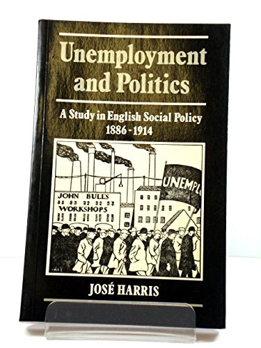 Unemployment and Politics: A Study in English Social Policy, 18861914,Used