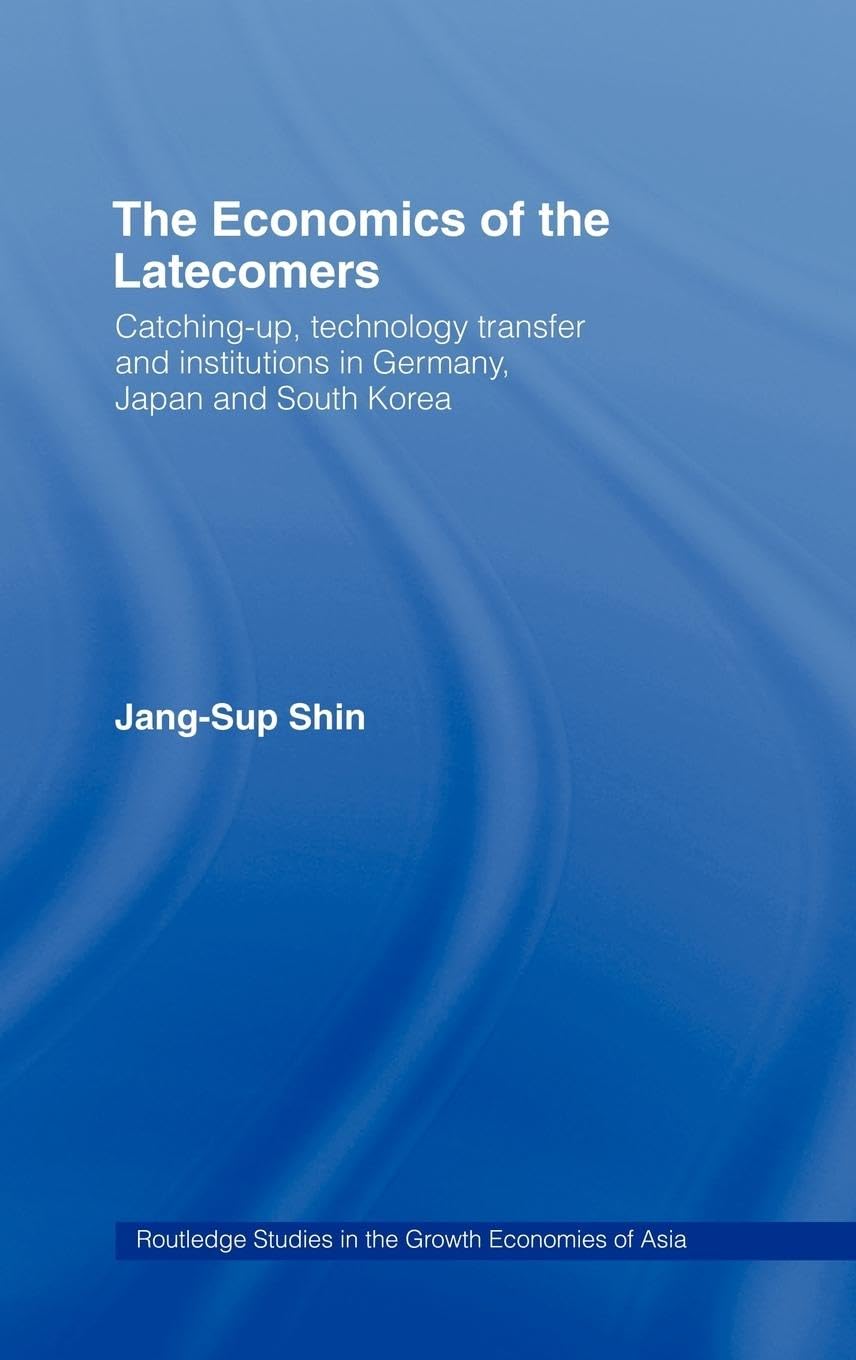 The Economics Of The Latecomers: Catchingup, Technology Transfer And Institutions In Germany, Japan And South Korea (Routledge ,New