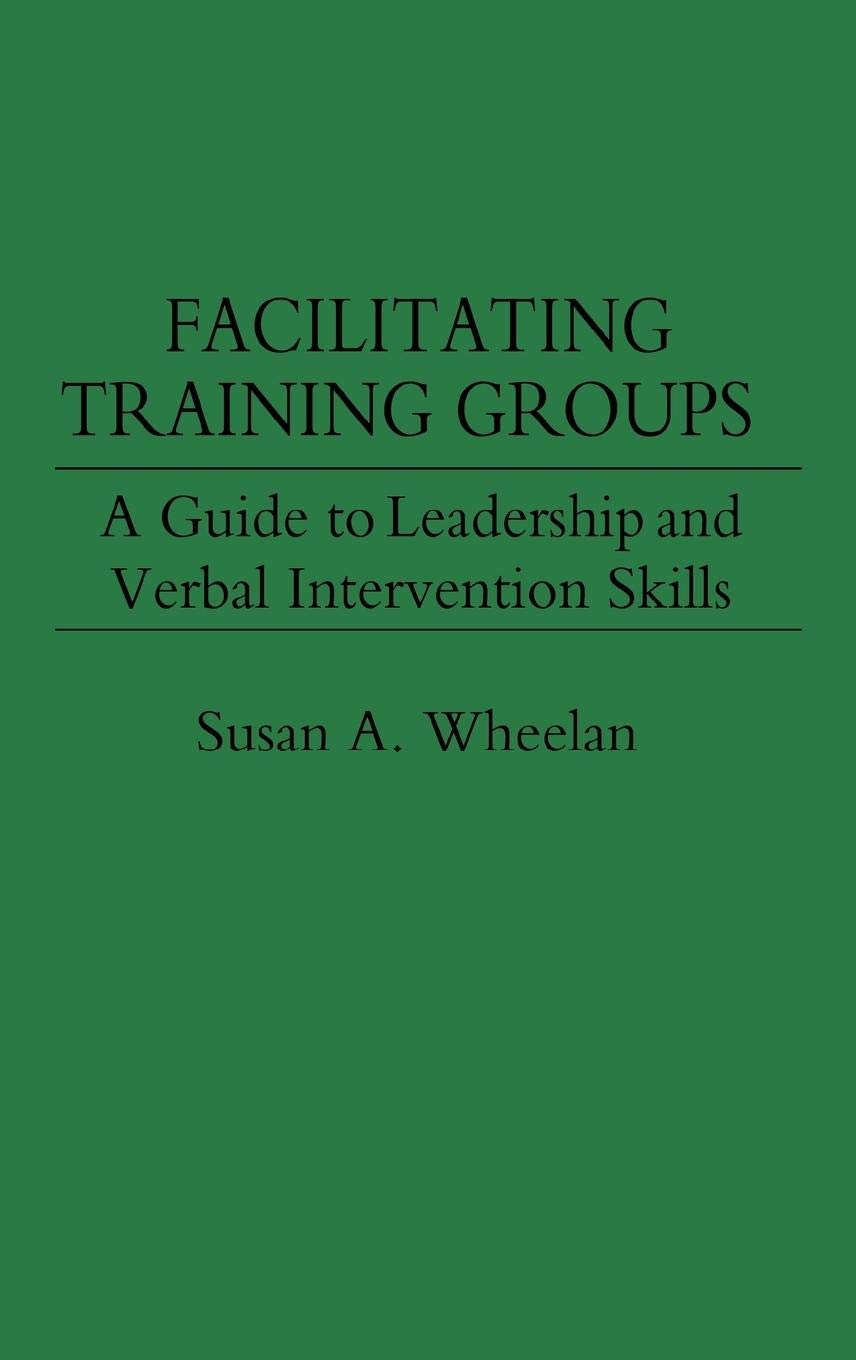 Facilitating Training Groups: A Guide to Leadership and Verbal Intervention Skills,Used