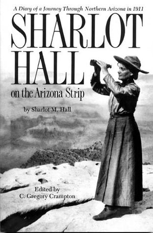 Sharlot Hall on the Arizona Strip: A diary of a journey through northern Arizona in 1911,Used