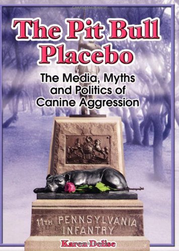 The Pit Bull Placebo: The Media, Myths And Politics Of Canine Aggression