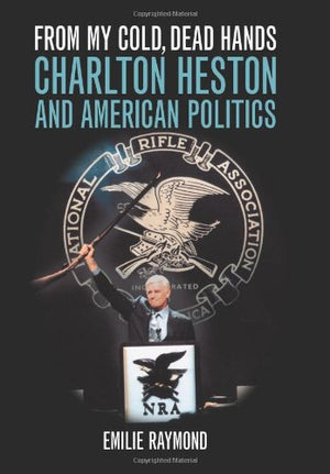 From My Cold, Dead Hands: Charlton Heston And American Politics,Used