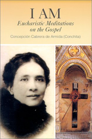 I Am: Eucharistic Meditations on the Gospel (Venerable Concepcion Cabrera De Armida),New