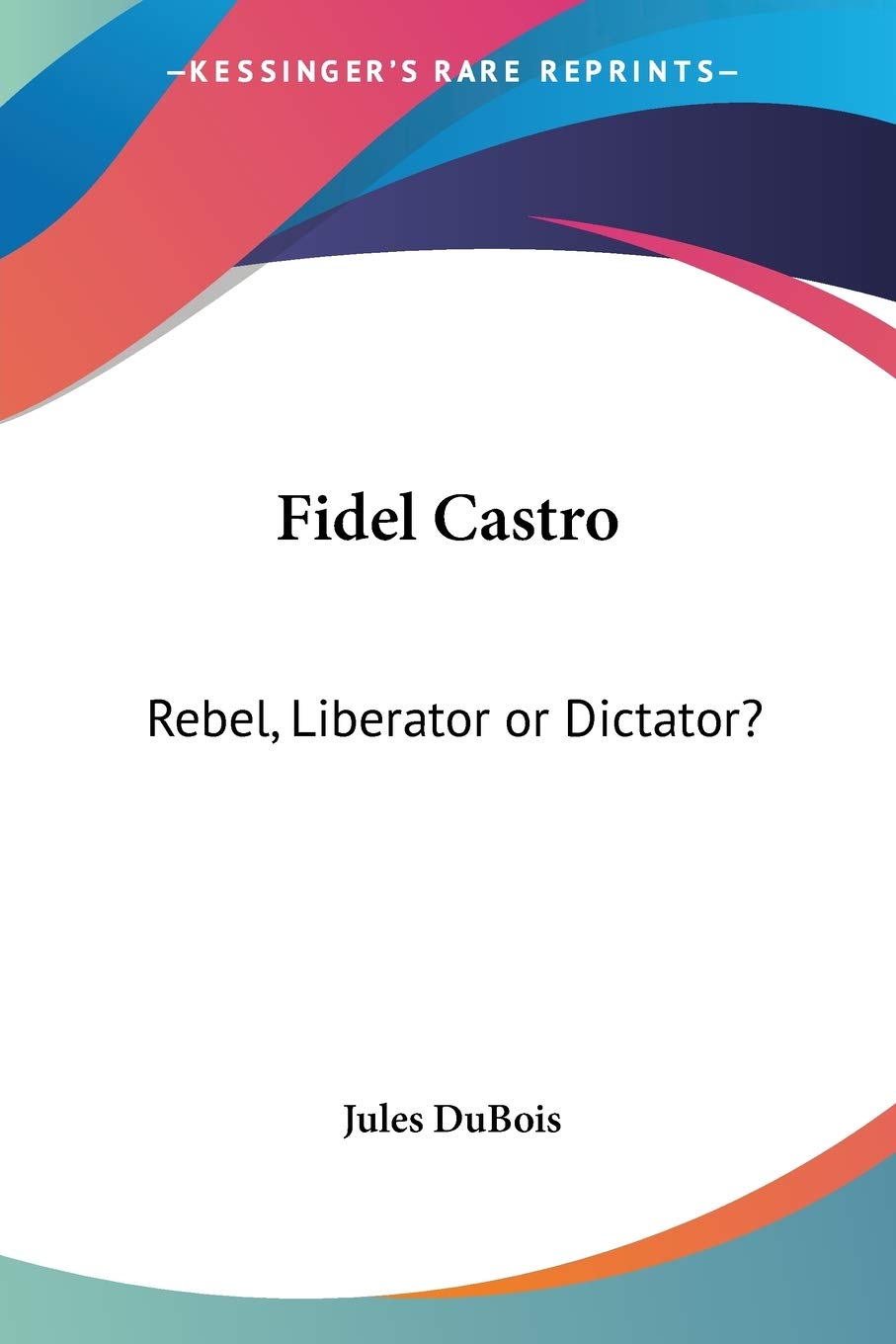 Fidel Castro: Rebel, Liberator or Dictator?,Used