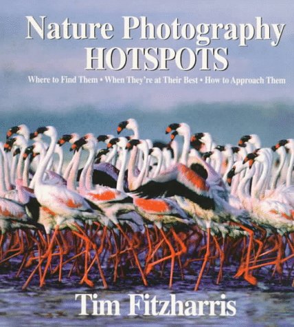 Nature Photography Hot Spots: Where To Find Them, When They're At Their Best and How To Approach Them,Used