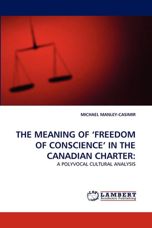 THE MEANING OF ?FREEDOM OF CONSCIENCE? IN THE CANADIAN CHARTER:: A POLYVOCAL CULTURAL ANALYSIS,Used