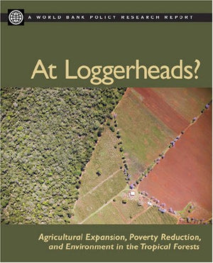At Loggerheads?: Agricultural Expansion, Poverty Reduction, And Environment In The Tropical Forests (World Bank Policy Research ,New