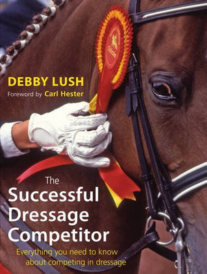 The Successful Dressage Competitor: Everything You Need to Know About Competing in Dressage,New