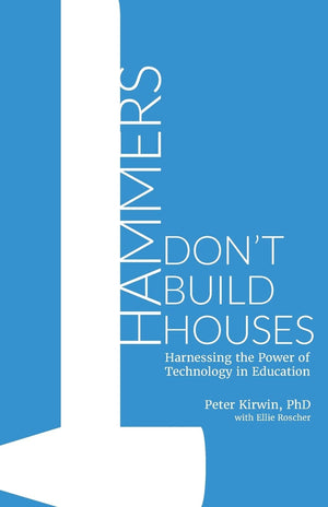 Hammers Don't Build Houses: Harnessing the Power of Technology in Education,New