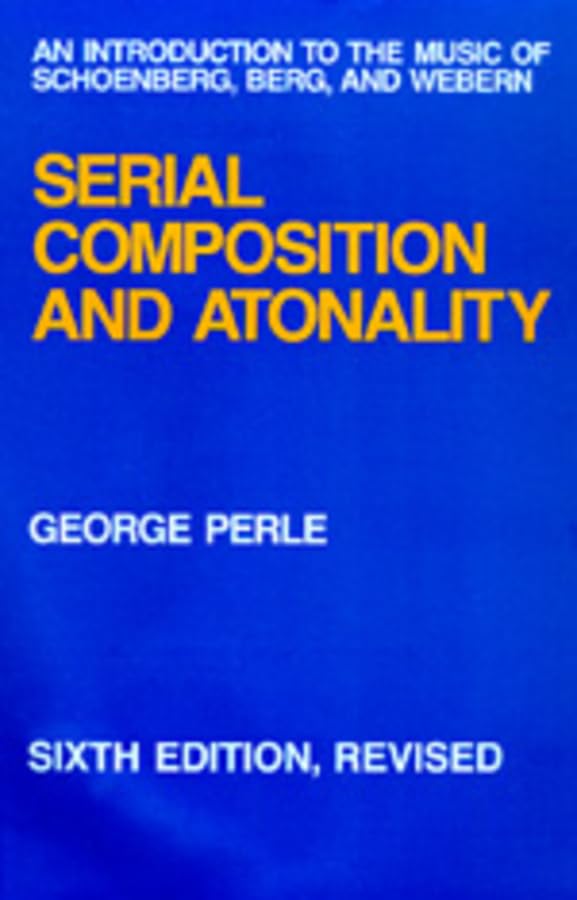 Serial Composition And Atonality: An Introduction To The Music Of Schoenberg, Berg, And Webern,New