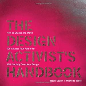 The Design Activist's Handbook: How to Change the World (Or at Least Your Part of It) with Socially Conscious Design,Used