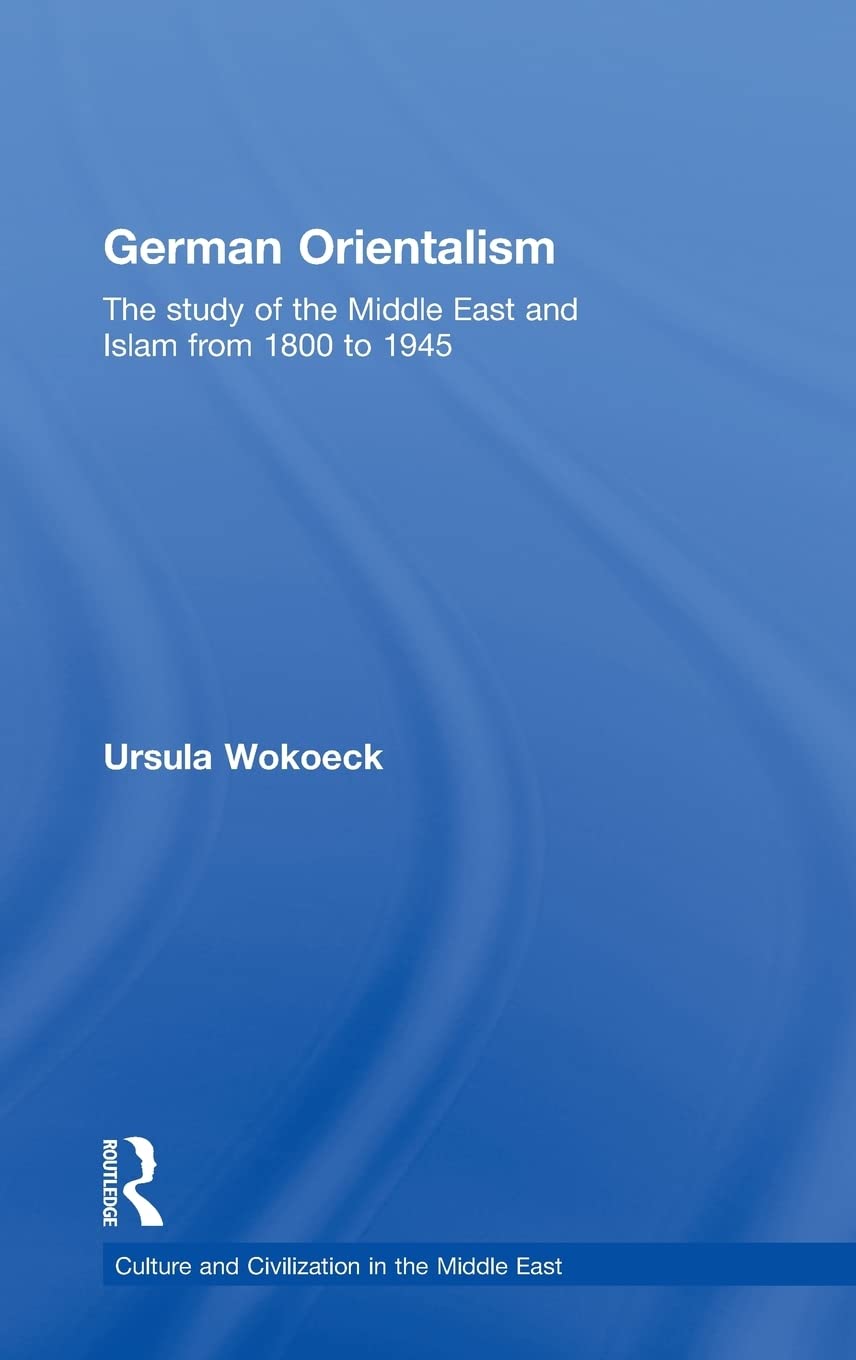 German Orientalism: The Study of the Middle East and Islam from 1800 to 1945 (Culture and Civilization in the Middle East),Used