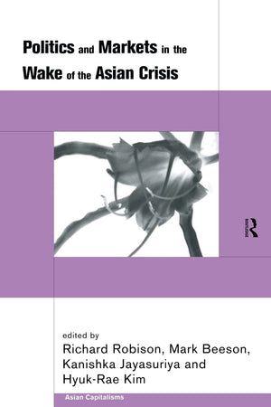 Politics And Markets In The Wake Of The Asian Crisis (Asian Capitalisms)