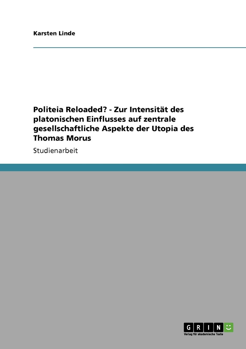 Politeia Reloaded?  Zur Intensitt Des Platonischen Einflusses Auf Zentrale Gesellschaftliche Aspekte Der Utopia Des Thomas Moru,Used