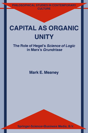 Capital as Organic Unity: The Role of Hegels Science of Logic in Marxs Grundrisse (Philosophical Studies in Contemporary Culture,Used