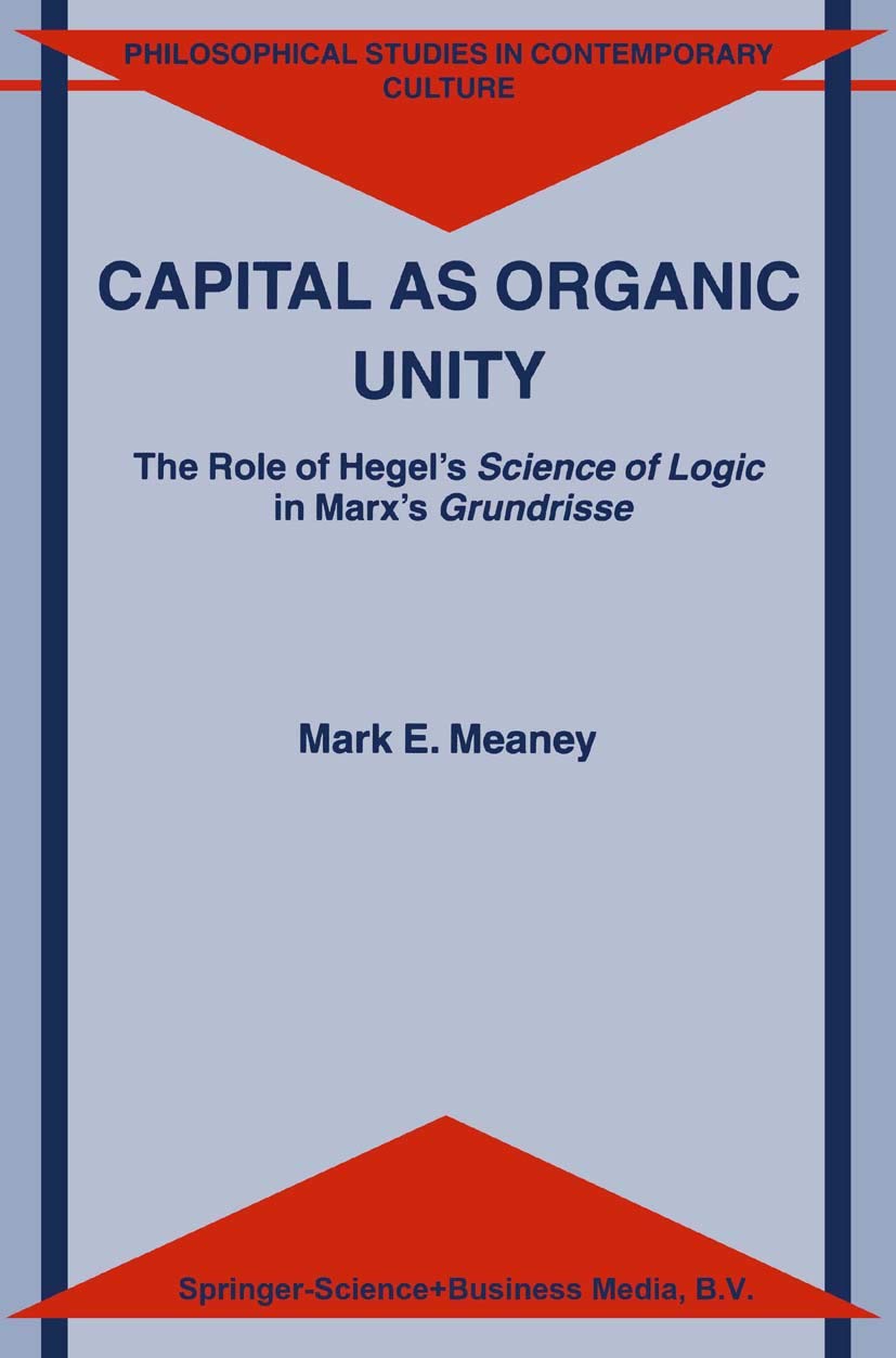 Capital as Organic Unity: The Role of Hegels Science of Logic in Marxs Grundrisse (Philosophical Studies in Contemporary Culture,Used