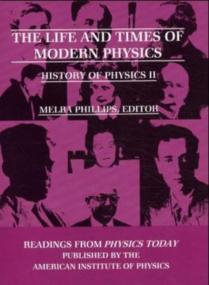 The Life And Times Of Modern Physics: History Of Physics Ii (Readings From Physics Today),New