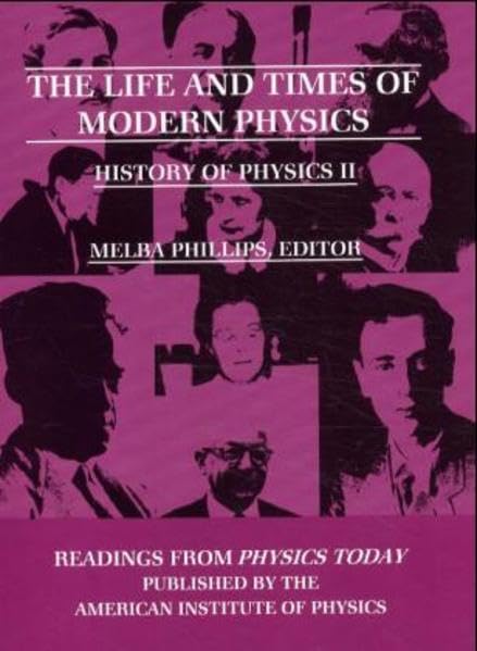 The Life And Times Of Modern Physics: History Of Physics Ii (Readings From Physics Today),New