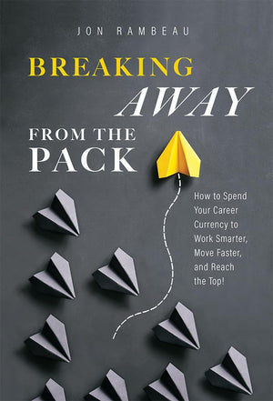 Breaking Away From The Pack: How to Spend Your Career Currency to Work Smarter, Move Faster, and Reach the Top!,New
