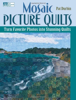 Mosaic Picture Quilts: Turn Favorite Photos into Stunning Quilts,New