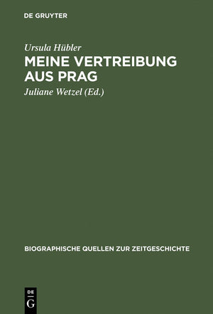 Meine Vertreibung Aus Prag: Erinnerungen An Den Prager Aufstand 1945 Und Seine Folgen (Biographische Quellen Zur Zeitgeschichte,