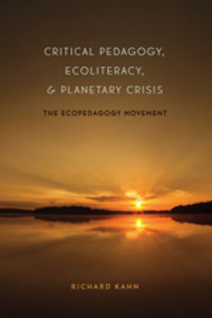 Critical Pedagogy, Ecoliteracy, and Planetary Crisis: The Ecopedagogy Movement (Counterpoints)