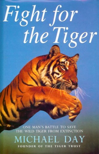 Fight for the Tiger: One Mans Fight to Save the Wild Tiger from Extinction