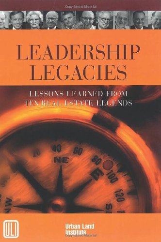 Leadership Legacies: Lessons Learned From Ten Real Estate Legends,New