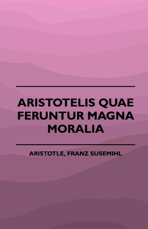 Aristotelis Quae Feruntur Magna Moralia (1883),New