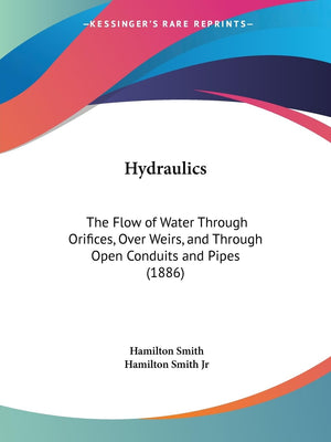 Hydraulics: The Flow Of Water Through Orifices, Over Weirs, And Through Open Conduits And Pipes (1886),Used