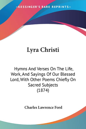 Lyra Christi: Hymns And Verses On The Life, Work, And Sayings Of Our Blessed Lord, With Other Poems Chiefly On Sacred Subjects (,Used